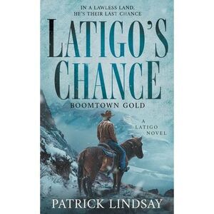 Latigo's Chance: Boomtown Gold (A Historical Western Series) -- Patrick Lindsay